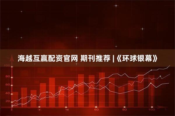 海越互赢配资官网 期刊推荐 |《环球银幕》
